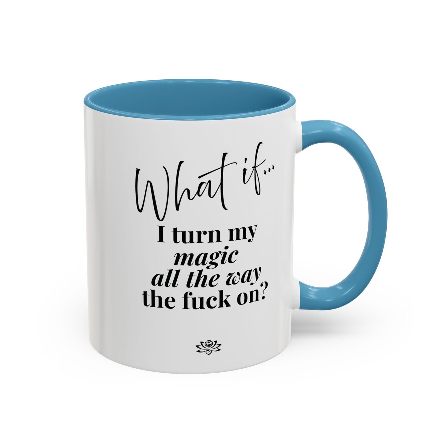 What If I Turn My Magic All The Way the F** On? | Inspirational Accent Coffee Mug | Magic of What If™*