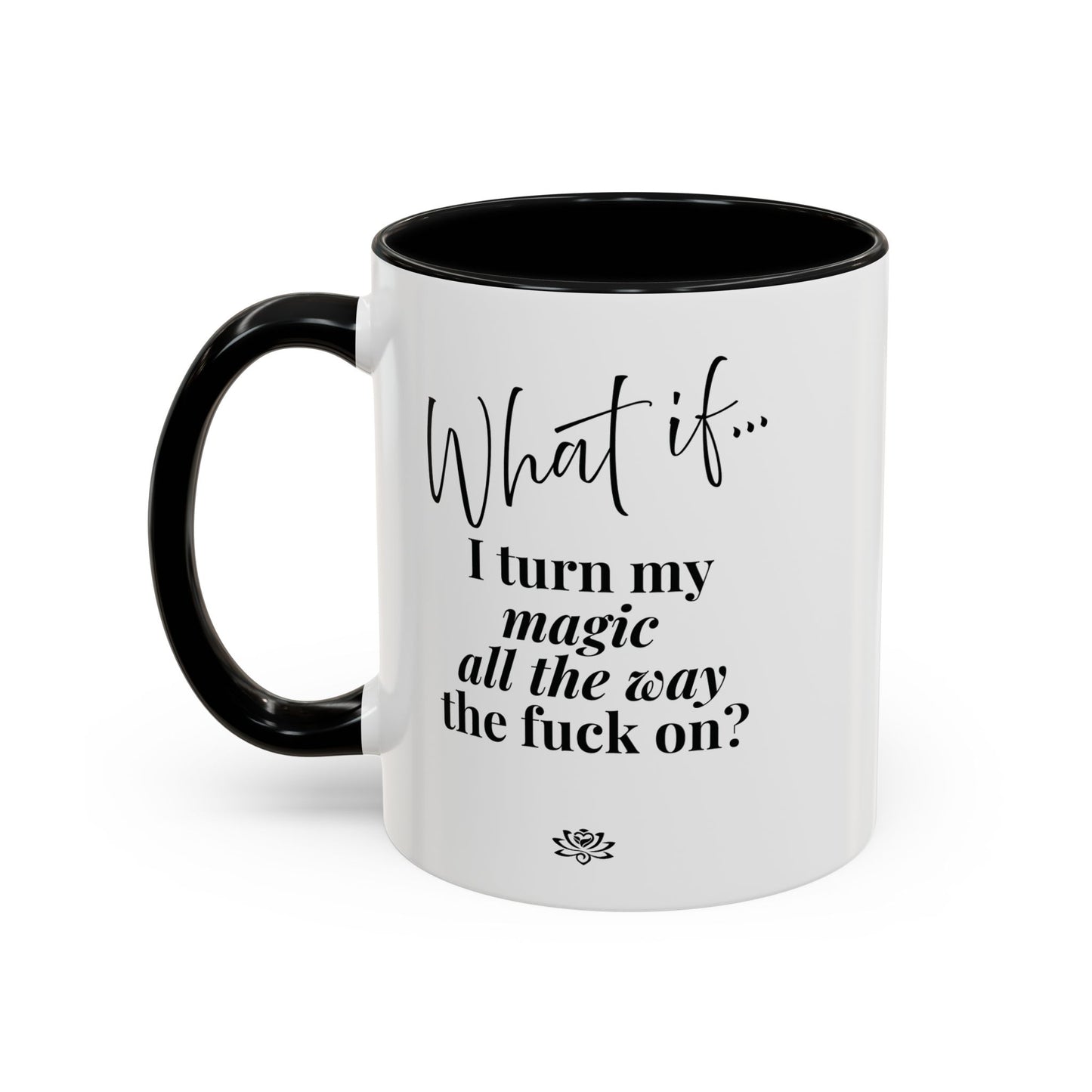 What If I Turn My Magic All The Way the F** On? | Inspirational Accent Coffee Mug | Magic of What If™*