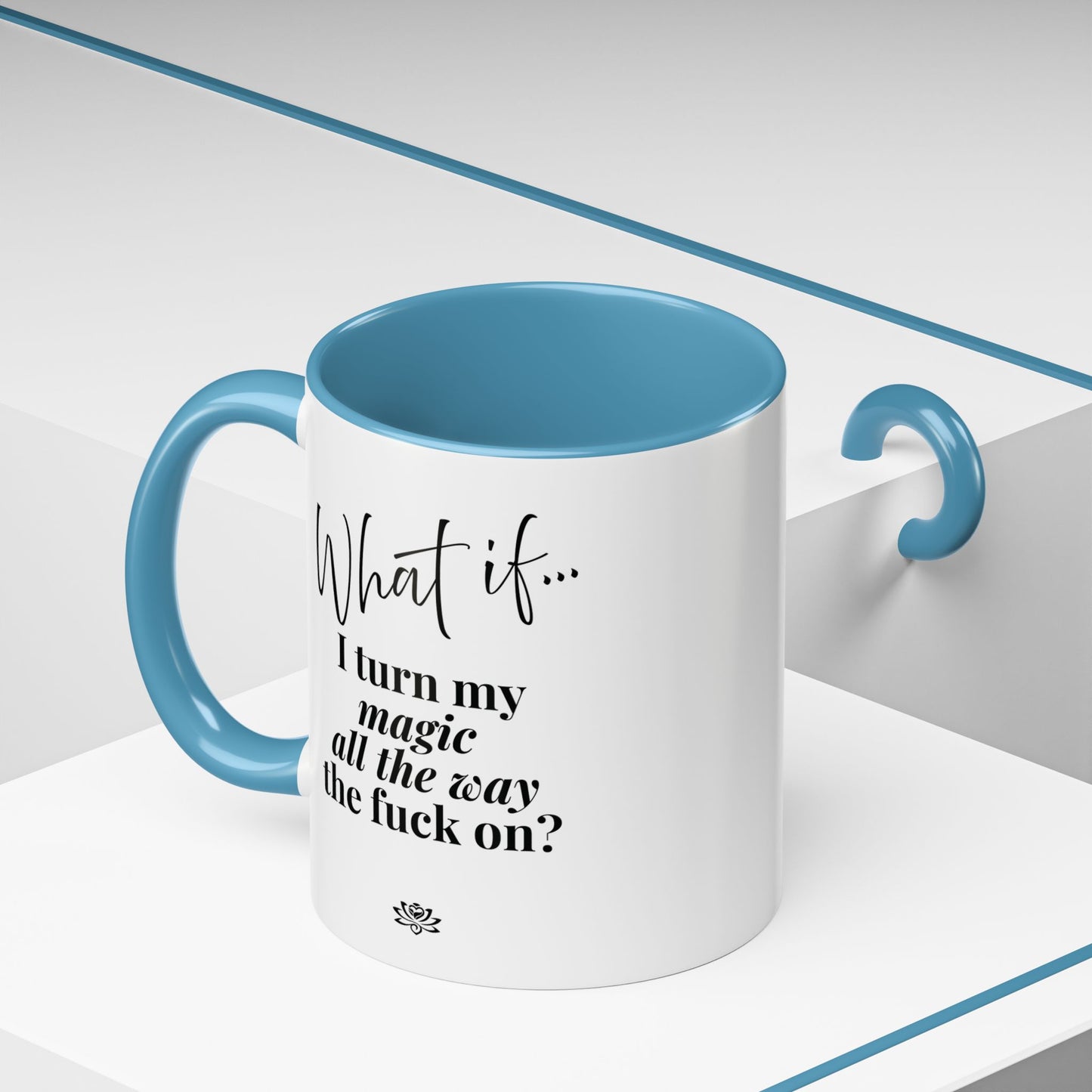 What If I Turn My Magic All The Way the F** On? | Inspirational Accent Coffee Mug | Magic of What If™*