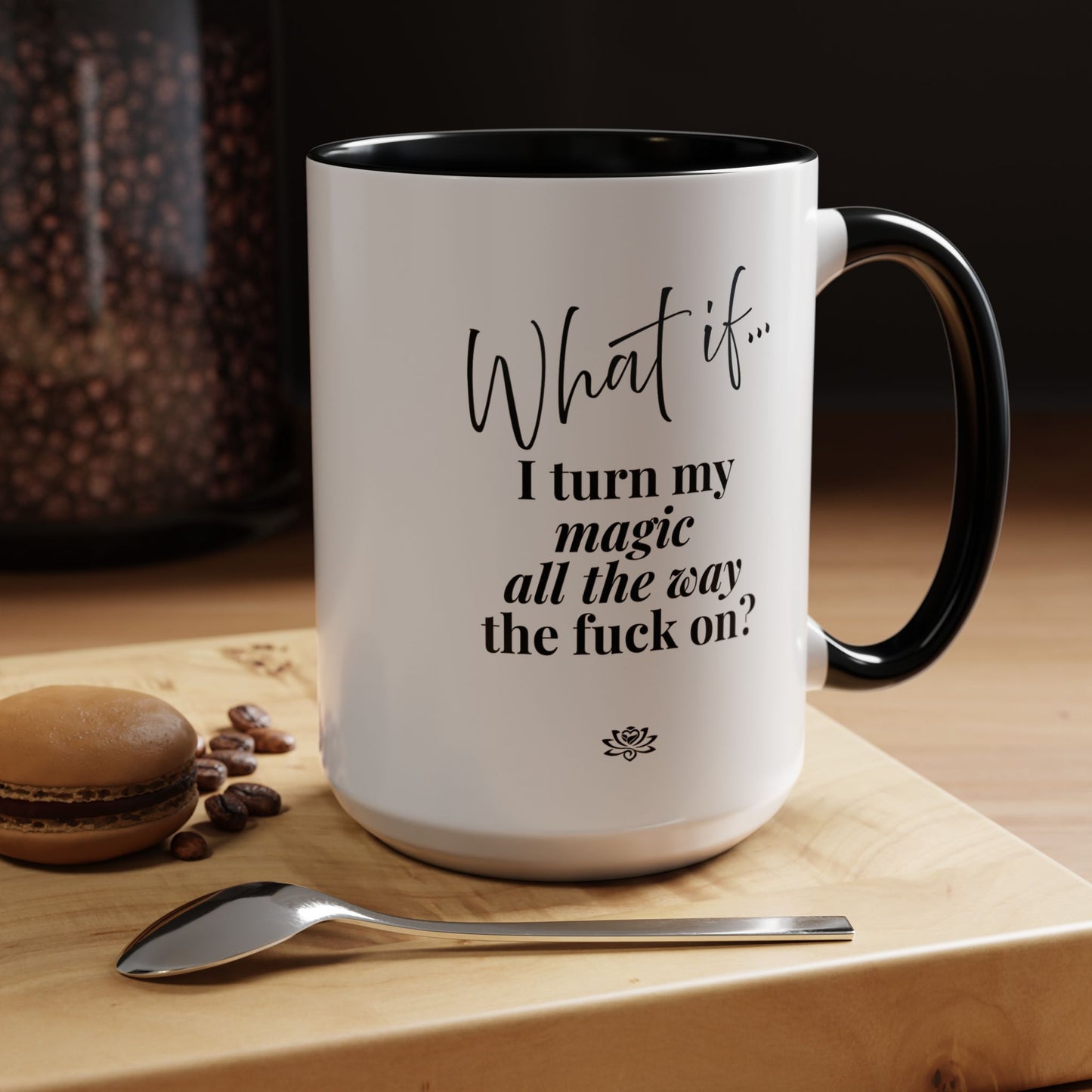 What If I Turn My Magic All The Way the F** On? | Inspirational Accent Coffee Mug | Magic of What If™*