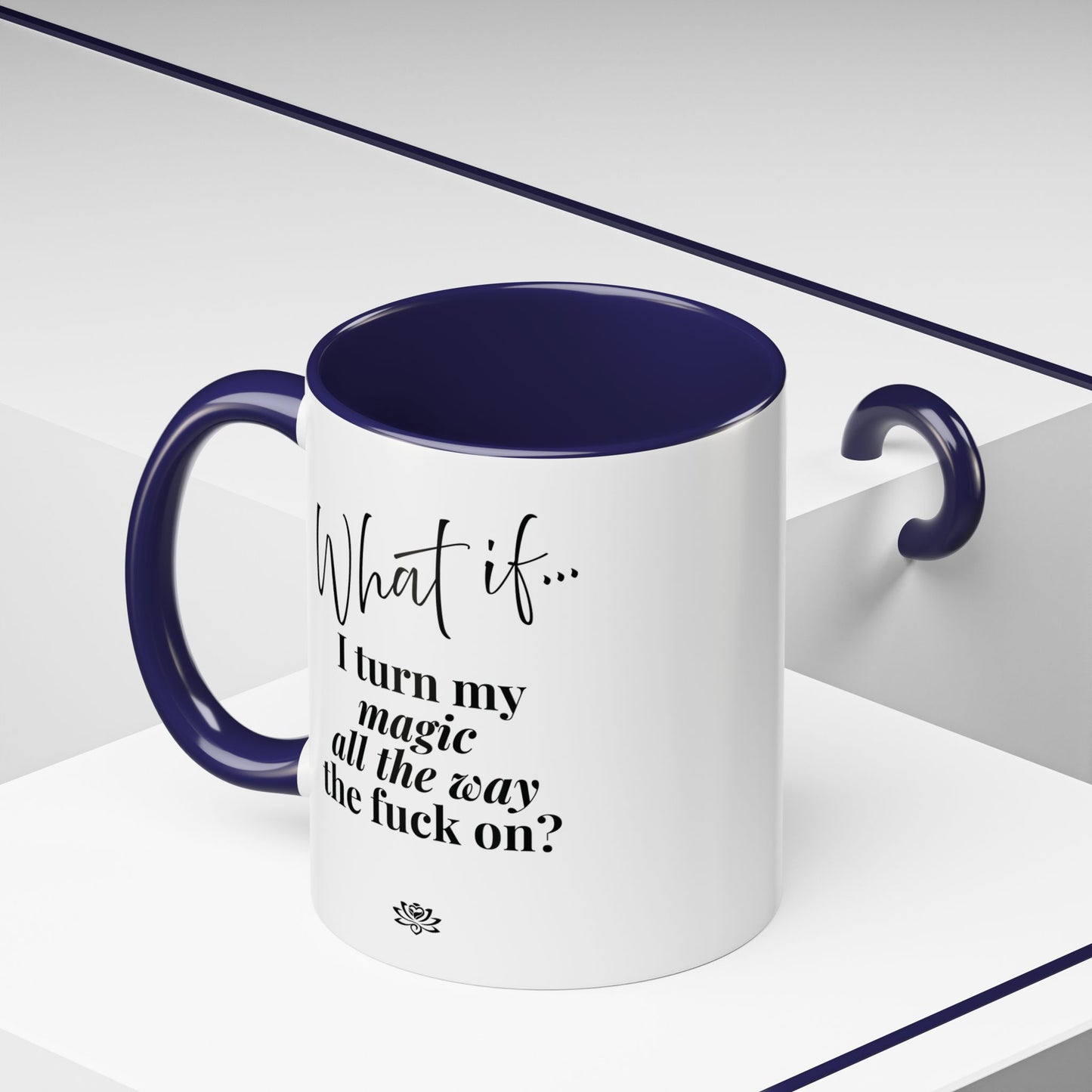 What If I Turn My Magic All The Way the F** On? | Inspirational Accent Coffee Mug | Magic of What If™*