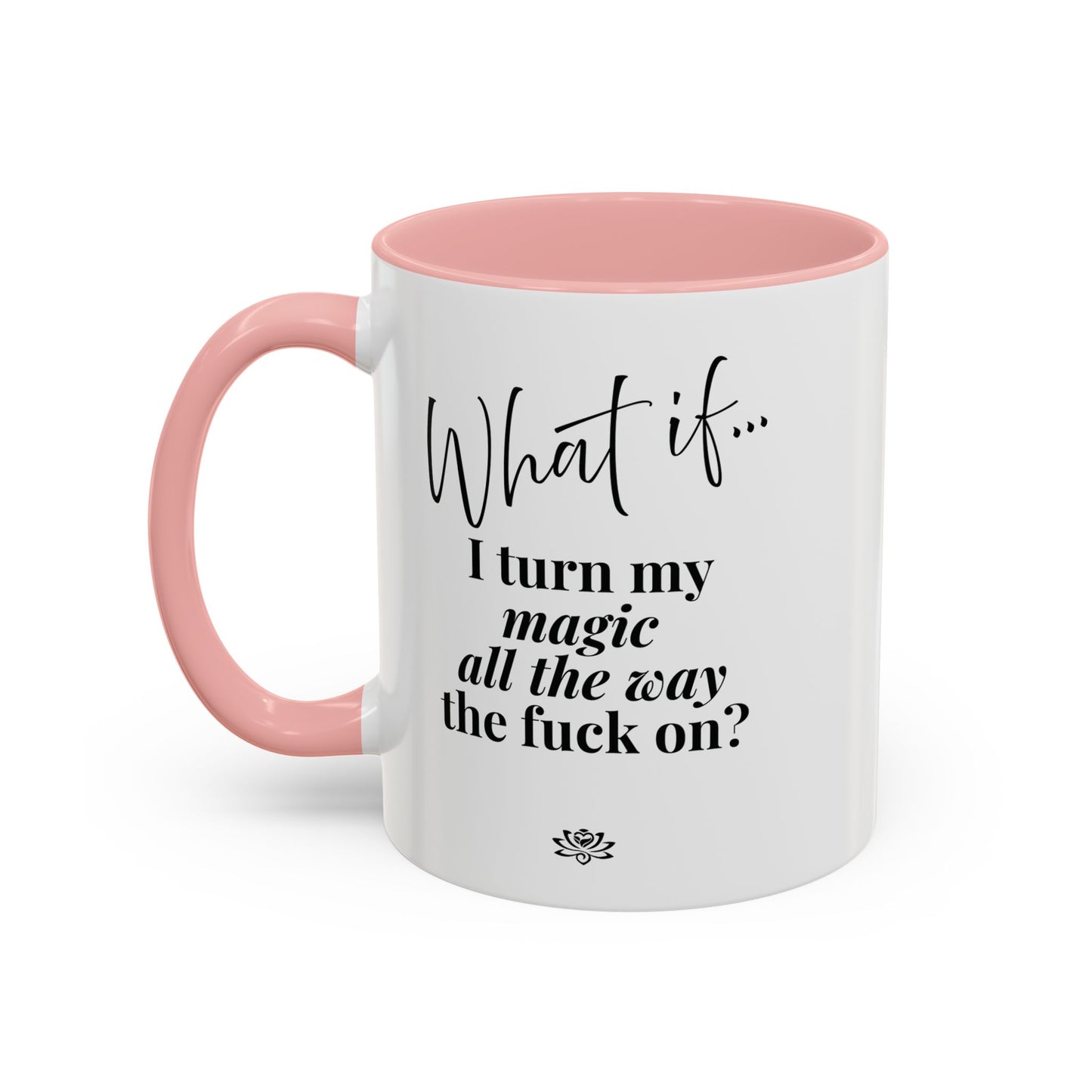 What If I Turn My Magic All The Way the F** On? | Inspirational Accent Coffee Mug | Magic of What If™*