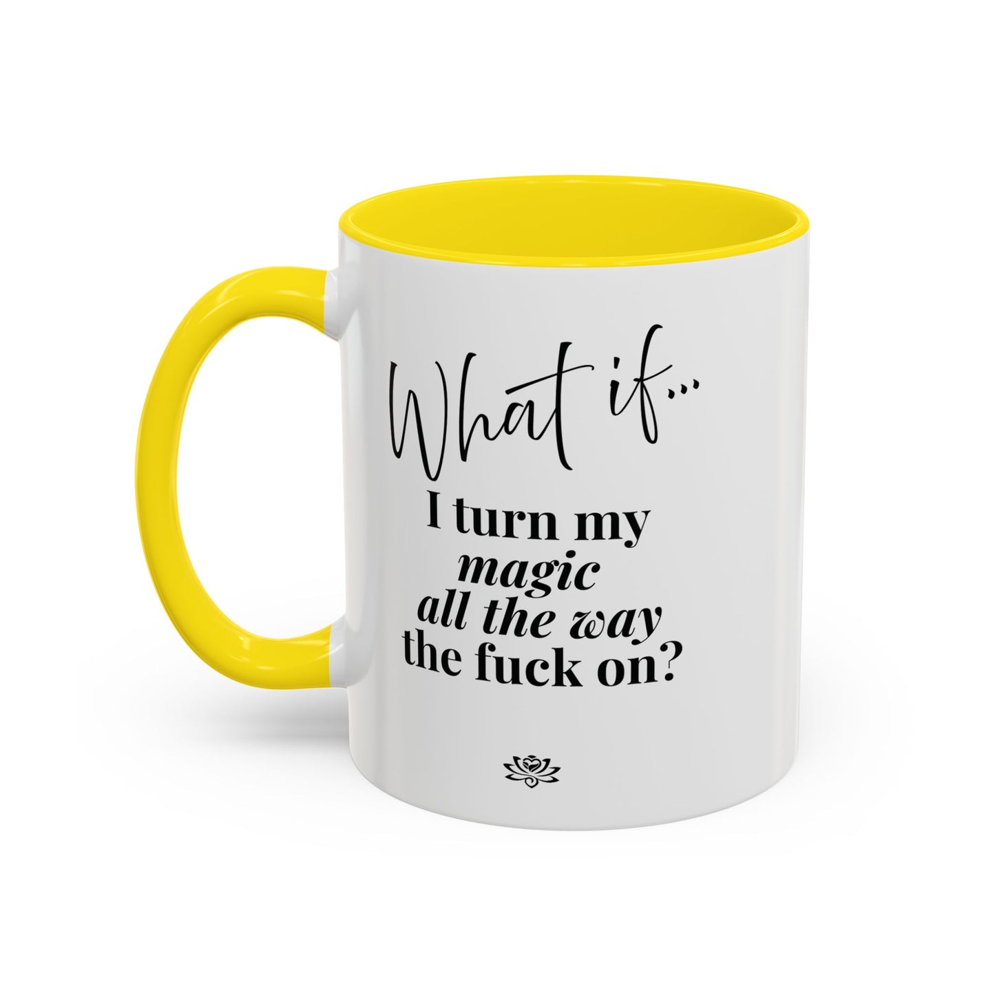 What If I Turn My Magic All The Way the F** On? | Inspirational Accent Coffee Mug | Magic of What If™*