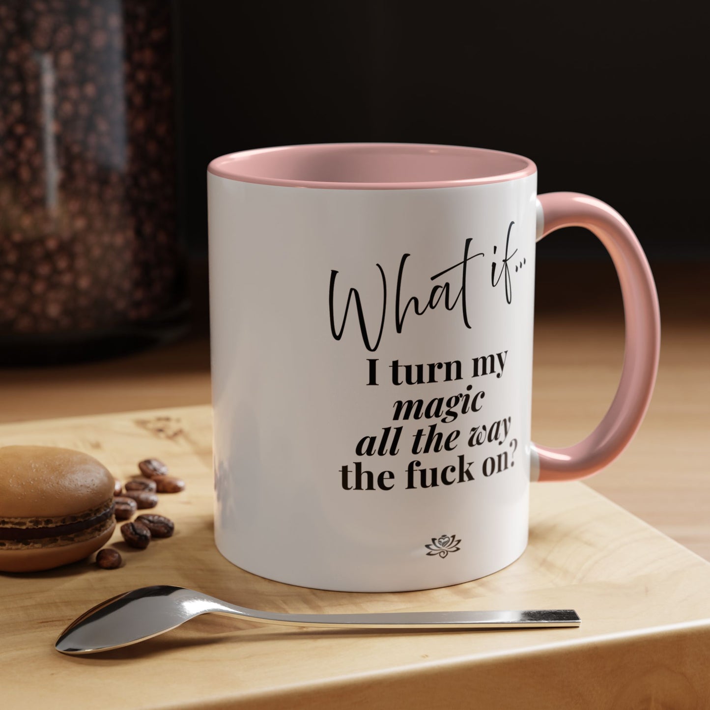 What If I Turn My Magic All The Way the F** On? | Inspirational Accent Coffee Mug | Magic of What If™*