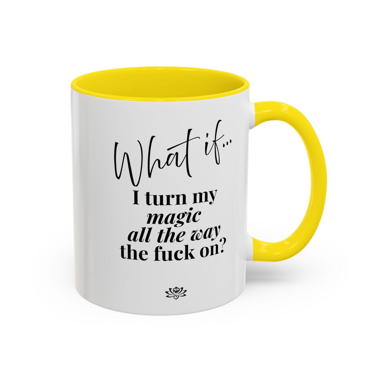 What If I Turn My Magic All The Way the F** On? | Inspirational Accent Coffee Mug | Magic of What If™*