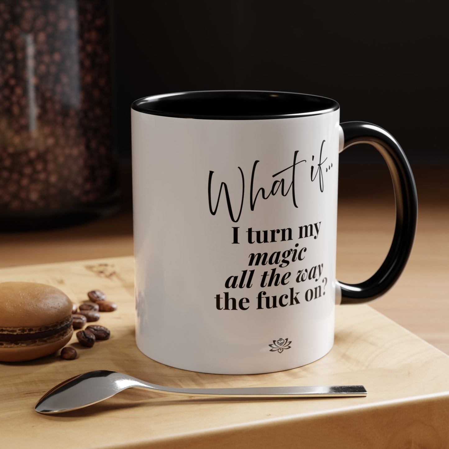 What If I Turn My Magic All The Way the F** On? | Inspirational Accent Coffee Mug | Magic of What If™*