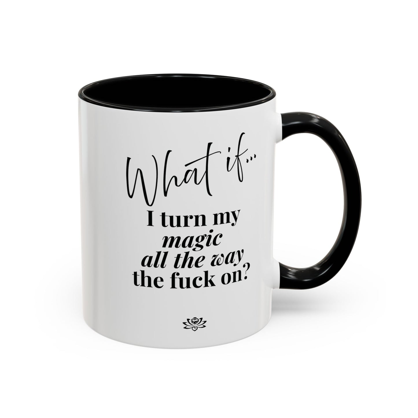 What If I Turn My Magic All The Way the F** On? | Inspirational Accent Coffee Mug | Magic of What If™*