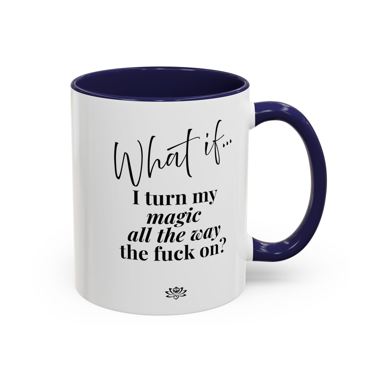What If I Turn My Magic All The Way the F** On? | Inspirational Accent Coffee Mug | Magic of What If™*