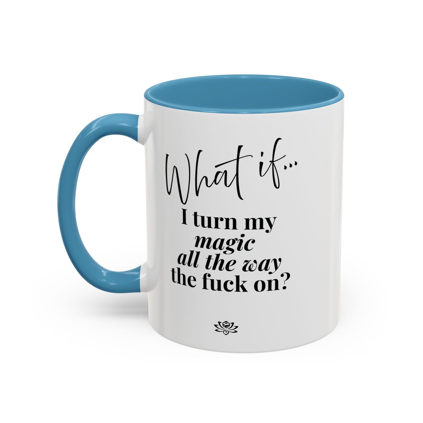 What If I Turn My Magic All The Way the F** On? | Inspirational Accent Coffee Mug | Magic of What If™*