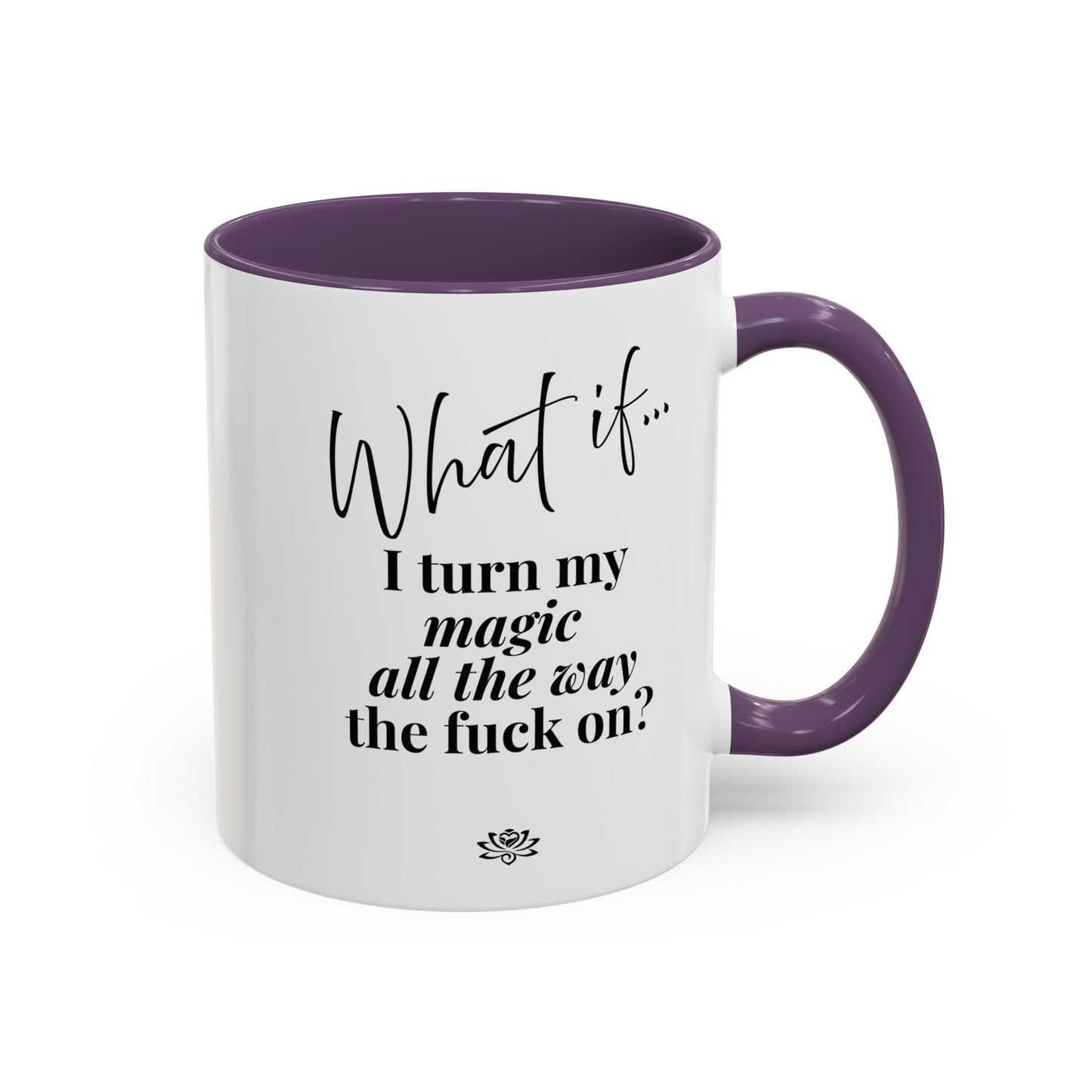 What If I Turn My Magic All The Way the F** On? | Inspirational Accent Coffee Mug | Magic of What If™*