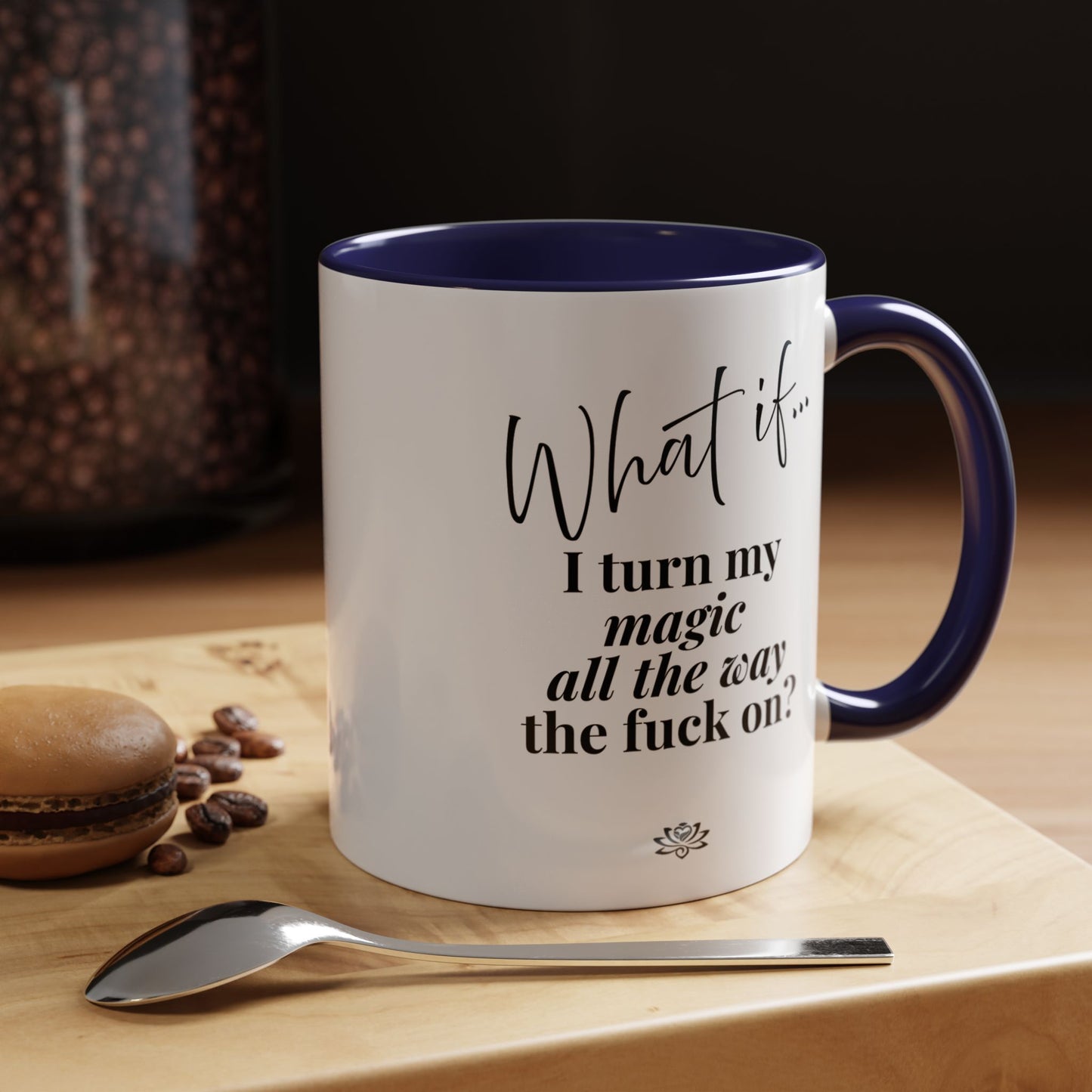 What If I Turn My Magic All The Way the F** On? | Inspirational Accent Coffee Mug | Magic of What If™*