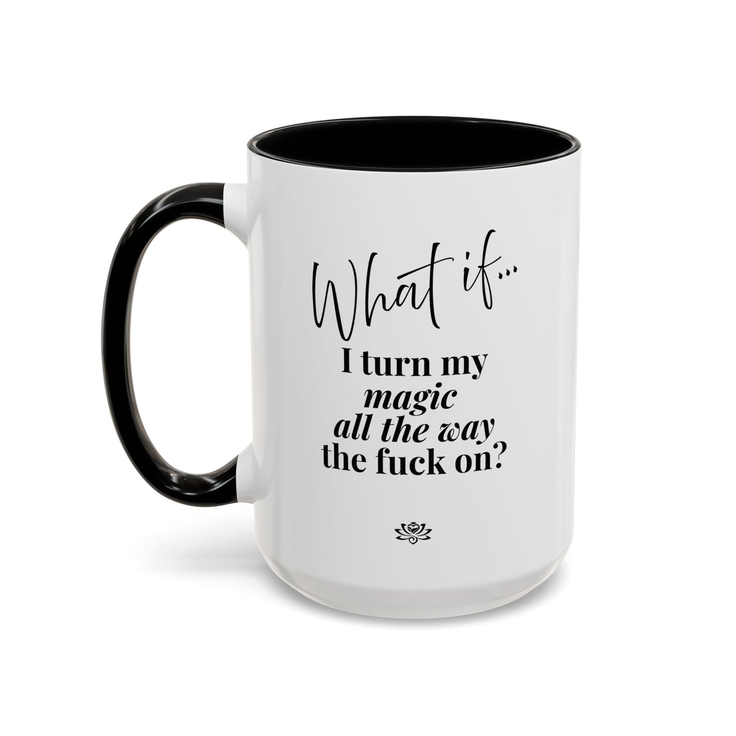 What If I Turn My Magic All The Way the F** On? | Inspirational Accent Coffee Mug | Magic of What If™*