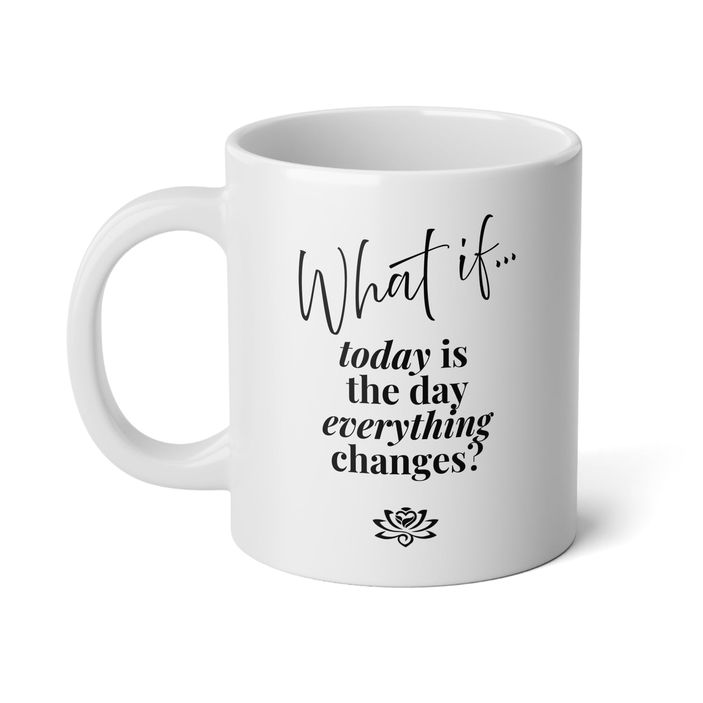 What If Today Is The Day Everything Changes? | Jumbo Inspirational Mug (20oz) | Magic of What If™