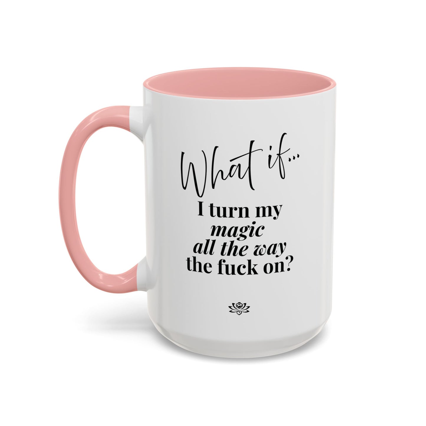 What If I Turn My Magic All The Way the F** On? | Inspirational Accent Coffee Mug | Magic of What If™*