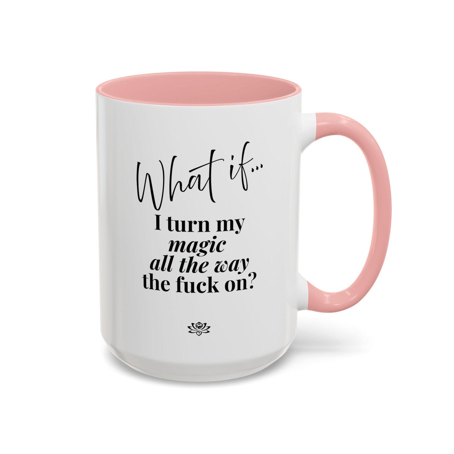 What If I Turn My Magic All The Way the F** On? | Inspirational Accent Coffee Mug | Magic of What If™*