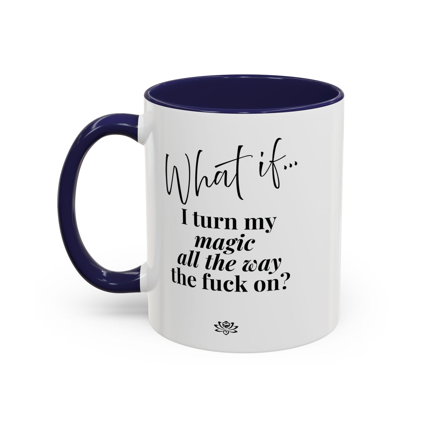 What If I Turn My Magic All The Way the F** On? | Inspirational Accent Coffee Mug | Magic of What If™*
