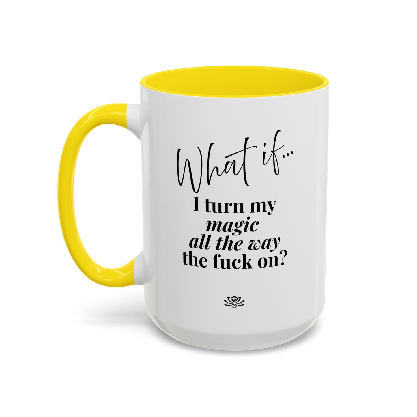 What If I Turn My Magic All The Way the F** On? | Inspirational Accent Coffee Mug | Magic of What If™*