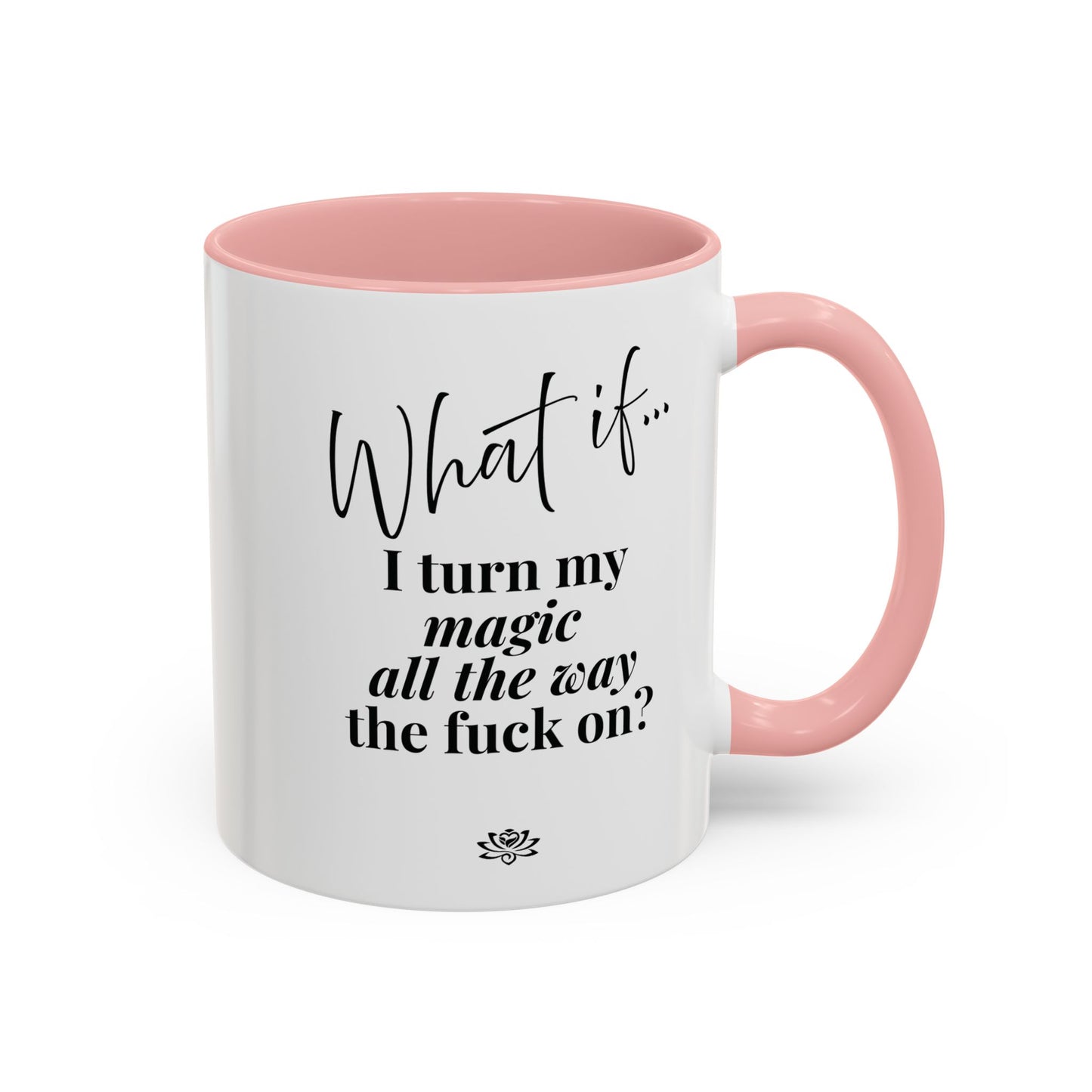 What If I Turn My Magic All The Way the F** On? | Inspirational Accent Coffee Mug | Magic of What If™*