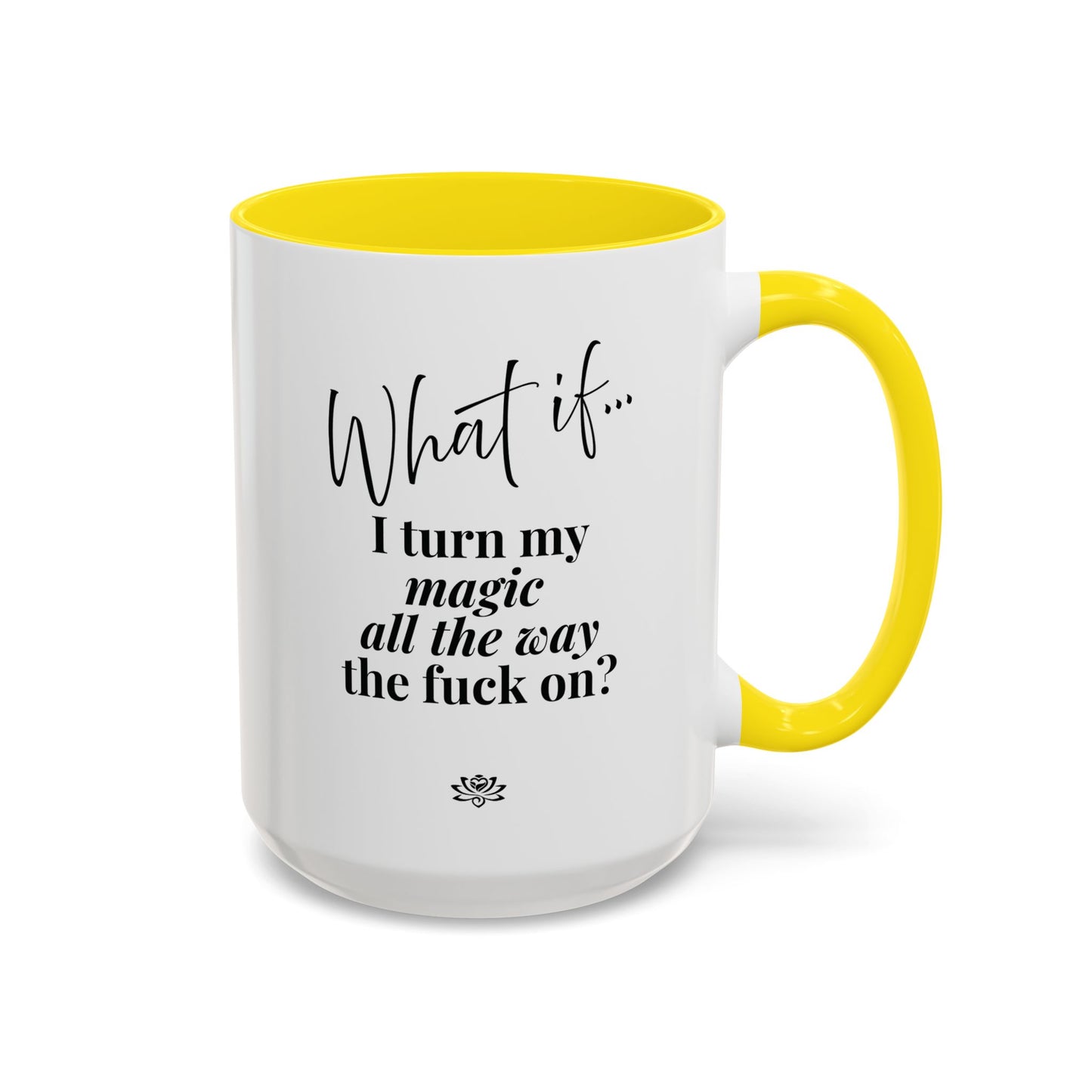 What If I Turn My Magic All The Way the F** On? | Inspirational Accent Coffee Mug | Magic of What If™*