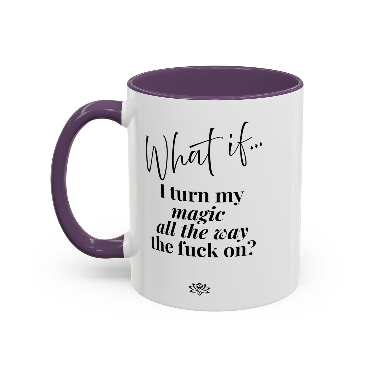 What If I Turn My Magic All The Way the F** On? | Inspirational Accent Coffee Mug | Magic of What If™*