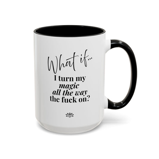 What If I Turn My Magic All The Way the F** On? | Inspirational Accent Coffee Mug | Magic of What If™*