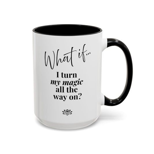 What If I Turn My Magic All The Way On? | Inspirational Accent Coffee Mug | Magic of What If™