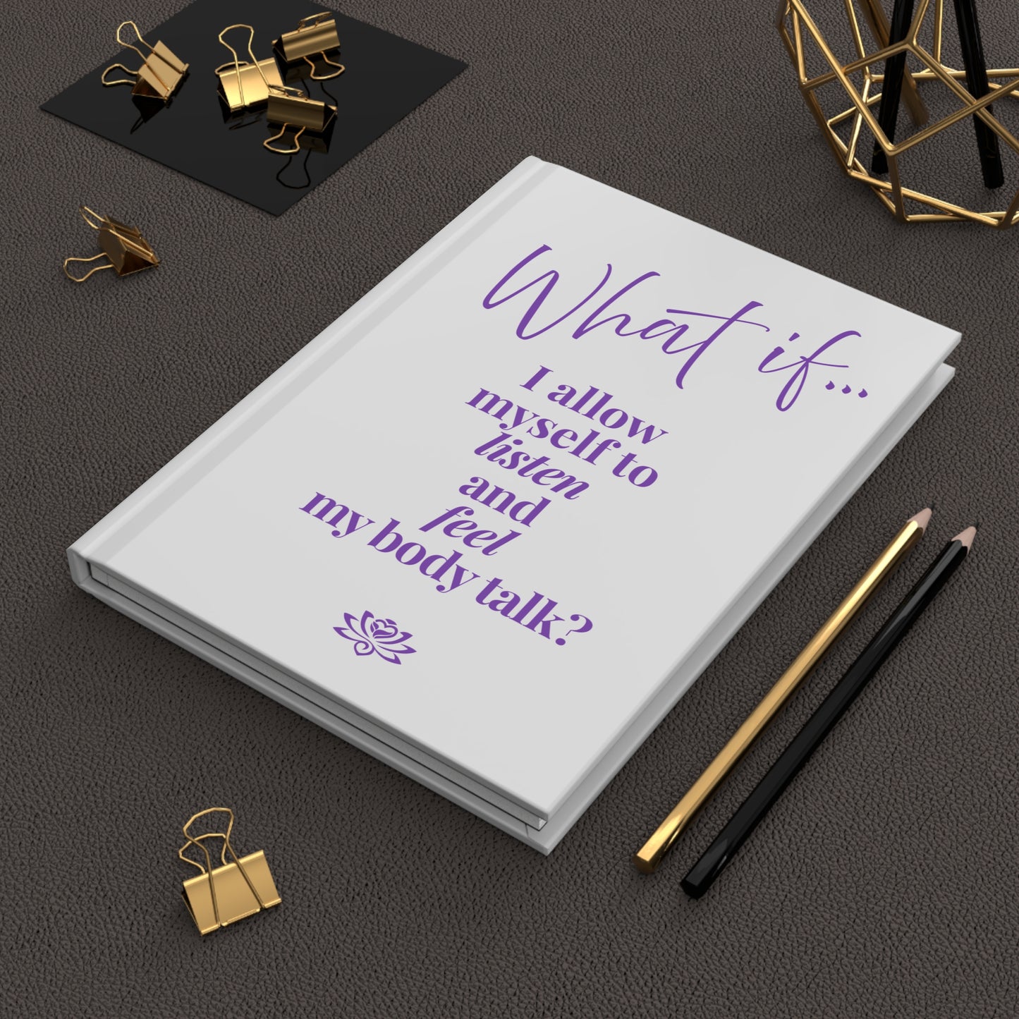 What If I Allow Myself to Listen and Feel My Body Talk ? | Inspirational Hardcover Journal | Magic of What If™