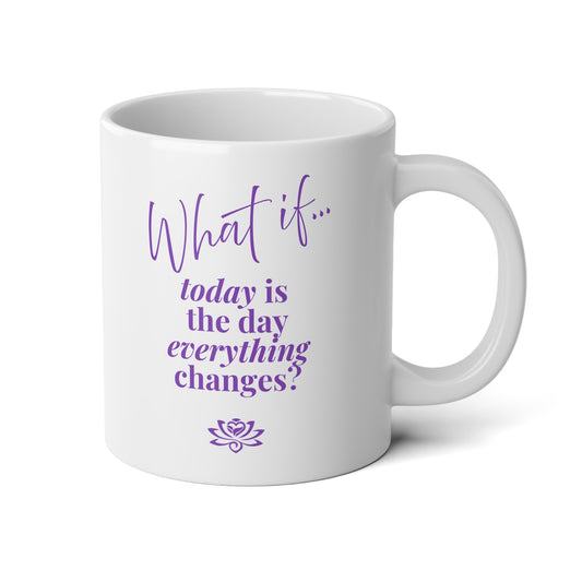 Custom What If | What If Today Is The Day Everything Changes? | Jumbo Inspirational Mug (20oz) | Magic of What If™